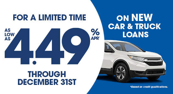 For a limited time, as low as 4.49% APR on new car and truck loans through December 31st. Based on credit qualifications. 